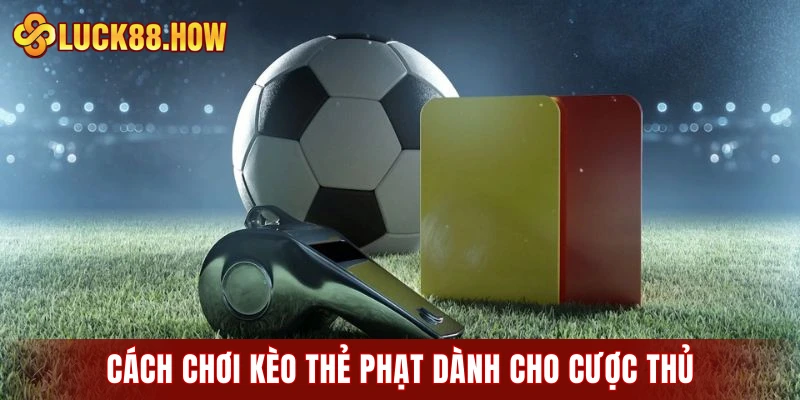 Cách chơi kèo thẻ phạt dành cho cược thủ