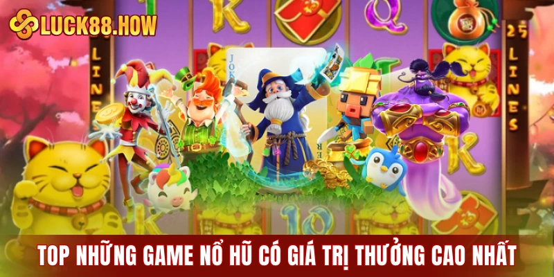 Top những game nổ hũ có giá trị thưởng cao nhất